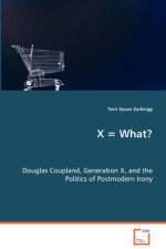 X = What? Douglas Coupland, Generation X, and the Politics of Postmodern Irony af Terri Susan Zurbrigg