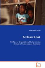 A Closer Look - The Role of Organizational Culture in the Delivery of Humanitarian Assistance af Jaime Wilke Corvin