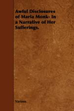 Awful Disclosures of Maria Monk- In a Narrative of Her Sufferings. af Various