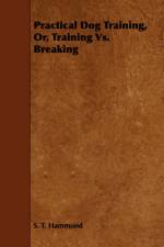 Practical Dog Training, Or, Training Vs. Breaking af S. T. Hammond
