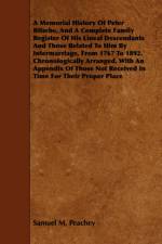 A Memorial History Of Peter Bitsche, And A Complete Family Register Of His Lineal Descendants And Those Related To Him By Intermarriage, From 1767 To 1892. Chronologically Arranged. With An Appendix Of Those Not Received In Time For Their Proper Place af Samuel M. Peachey