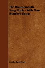 The Bournemouth Song Book - With One Hundred Songs af Cumberland Clark