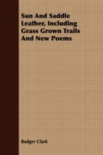 Sun And Saddle Leather, Including Grass Grown Trails And New Poems af Badger Clark