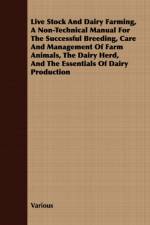 Live Stock And Dairy Farming, A Non-Technical Manual For The Successful Breeding, Care And Management Of Farm Animals, The Dairy Herd, And The Essentials Of Dairy Production af Various