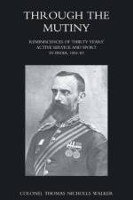 Through the Mutiny Reminiscences of 30 Years Active Service and Sport in India 1854-1883 af Bengal Staff Cor Thomas Nicholas Walker
