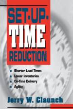 Set-Up-Time Reduction: Shorter Lead Time, Lower Inventories, On-Time Delivery, The Ability to Change Quickly af Jerry Claunch