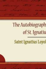 The Autobiography of St. Ignatius af Saint Ignatius Loyola