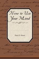 How to Use Your Mind af Harry D Kitson