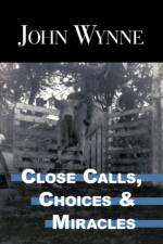 Close Calls, Choices and Miracles af John Wynne