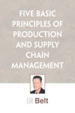 Five Basic Principles of Production and Supply Chain Management af Bill Belt