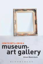 How to Get a Job in a Museum or Art Gallery af Alison Baverstock