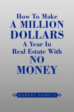 How to Make a Million Dollars a Year in Real Estate with No Money af Robert Domico
