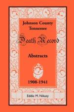 Abstracts of Death Records for Johnson County, Tennessee, 1908 to 1941 af Eddie M Nikazy