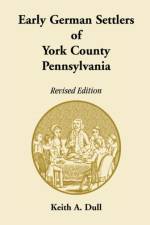 Early German Settlers of York County, Pennsylvania. Revised Edition af Keith A Dull