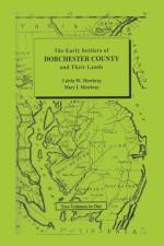 Early Settlers of Dorchester County and Their Lands af Mary I Mowbray