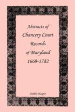 Abstracts of Chancery Court Records of Maryland, 1669-1782 af Debbie Hooper