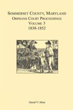 Somerset County, Maryland, Orphans Court Proceedings, Volume 3 af David V Heise