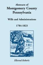 Abstracts of Montgomery County, Pennsylvania Wills 1784-1823 af Ellwood Roberts