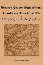 Lebanon County, Pennsylvania, United States Direct Tax of 1798 for the Bethel Township, East Hanover Township, Heidelberg Township, Lebanon Township, af Gladys Bucher Sowers