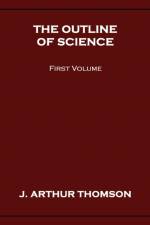 Outline of Science, First Volume af J Arthur Thomson