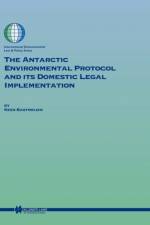 The Antarctic Environmental Protocol and its Domestic Legal Implementation af Kees Bastmeijer