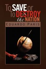 To Save or To Destroy the Nation af Eduardo Paris