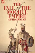 The Fall of the Moghul Empire of Hindustan