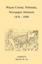 Wayne County, Nebraska, Newspaper Abstracts, 1876-1899 af Maureen M Lee