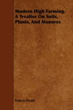 Modern High Farming. A Treatise On Soils, Plants, And Manures af Francis Wyatt