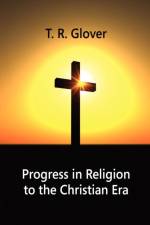 Progress in Religion to the Christian Era af T R Glover