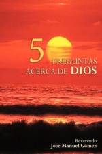 50 Preguntas Y Respuestas Acerca De Dios af Jose Gomez