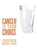 Cancer is Your Choice af Frederick Mickel Huck