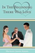 In The Beginning There Was Love af Michael Jason Adams