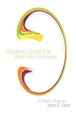 Rubbing God's Ear With His Promises af John E. Groh