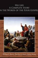 His Life A Complete Story in the Words of the Four Gospels af William E Barton