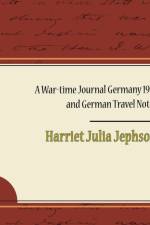 A War-Time Journal Germany 1914 and German Travel Notes af Harriet Julia Jephson