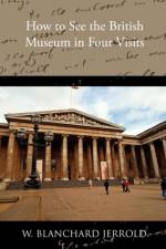 How to See the British Museum in Four Visits af W Blanchard Jerrold