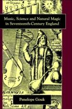 Music, Science, and Natural Magic in Seventeenth-Century England af Penelope Gouk