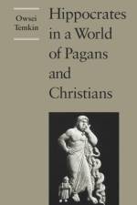 Hippocrates in a World of Pagans and Christians af Owsei Temkin