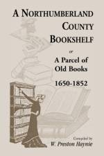 A Northumberland County Bookshelf or A Parcel of Old Books, 1650-1852 af W Preston Haynie