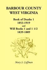 Barbour County, West Virginia, Book of Deaths 1, 1853-1919 and Will Books 1 and 1 1/2, 1839-1889 af Mary Stemple Coffman