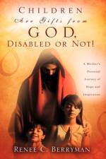 Children Are Gifts from God, Disabled or Not! af Renee C Berryman