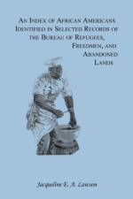 Index of African Americans Identified in Selected Records of the Bureau of Refugees, Freedmen, and Abandoned Lands af Jacqueline A Lawson