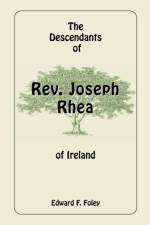 The Descendants of REV. Joseph Rhea of Ireland af Edward F Foley