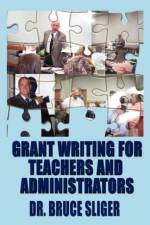 Grant Writing for Teachers and Administrators af Bruce Sliger