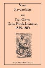 Some Slaveholders and Their Slaves, Union Parish, Louisiana, 1839-1865 af Harry F Dill