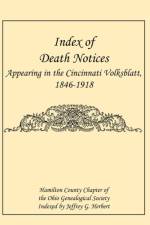 Index of Death Notices Appearing in the Cincinnati Volksblatt. 1846-1918 [Hamilton County] af Hamilton County Chapter Ohio Genealogic
