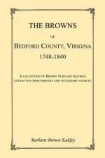 The Browns of Bedford County, Virginia, 1748-1840. A Collection of Brown Surname Records Extracted from Primary and Secondary Sources af Barbara Brown Eakley