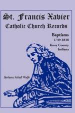 St. Francis Xavier Catholic Church Records af Barbara Schull Wolfe