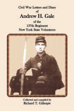 Civil War Letters and Diary of Andrew H. Gale of the 137th Regiment, New York State Volunteers af Richard T Gillespie
